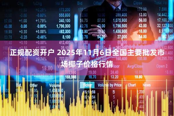 正规配资开户 2025年11月6日全国主要批发市场椰子价格行情