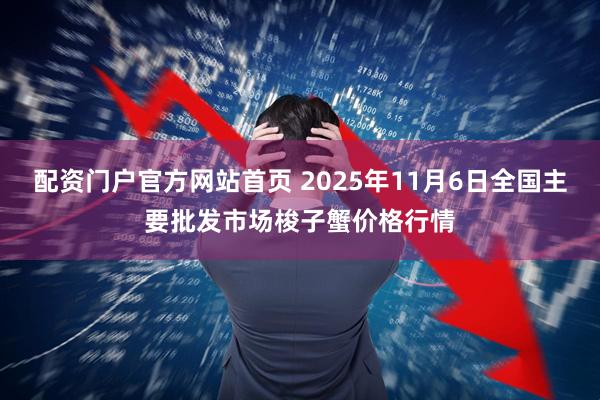 配资门户官方网站首页 2025年11月6日全国主要批发市场梭子蟹价格行情
