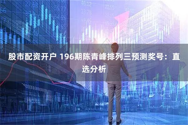 股市配资开户 196期陈青峰排列三预测奖号：直选分析