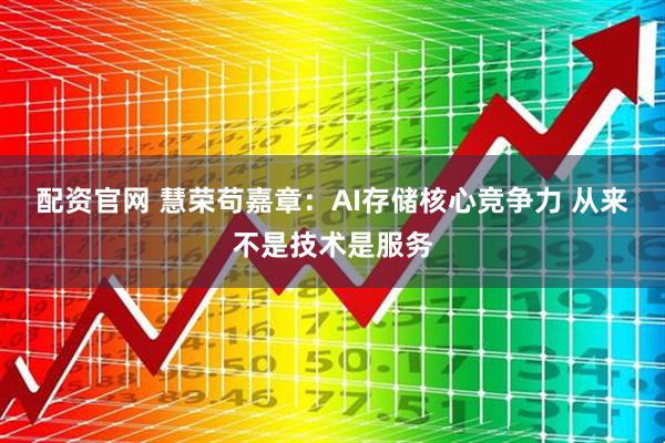 配资官网 慧荣苟嘉章：AI存储核心竞争力 从来不是技术是服务